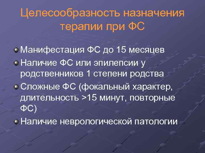 Целесообразность назначения терапии при ФС Манифестация ФС до 15 месяцев Наличие ФС или эпилепсии