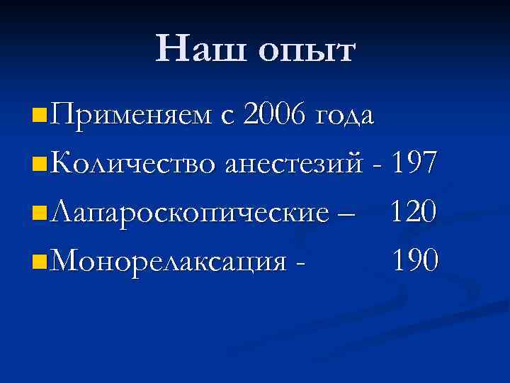 Наш опыт n Применяем с 2006 года n Количество анестезий - 197 n Лапароскопические