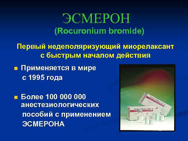 ЭСМЕРОН (Rocuronium bromide) Первый недеполяризующий миорелаксант с быстрым началом действия n Применяется в мире