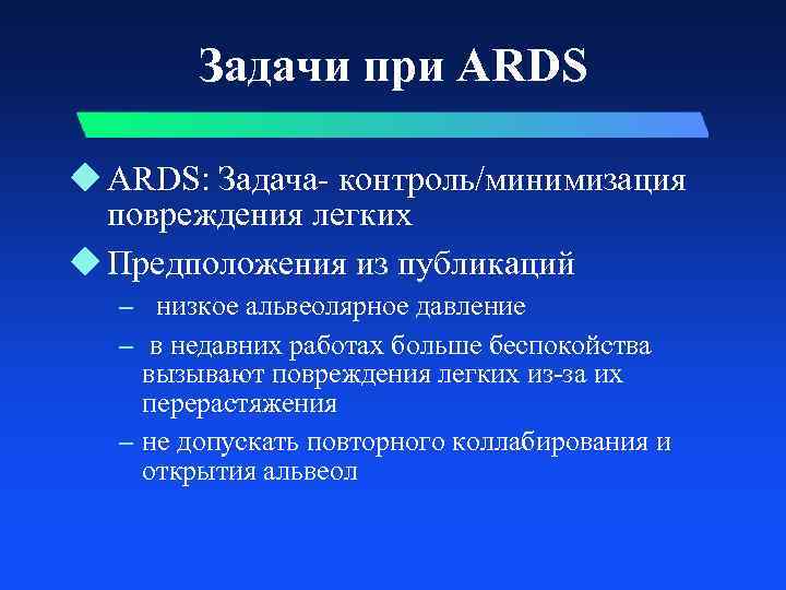 Задачи при ARDS u ARDS: Задача- контроль/минимизация повреждения легких u Предположения из публикаций –