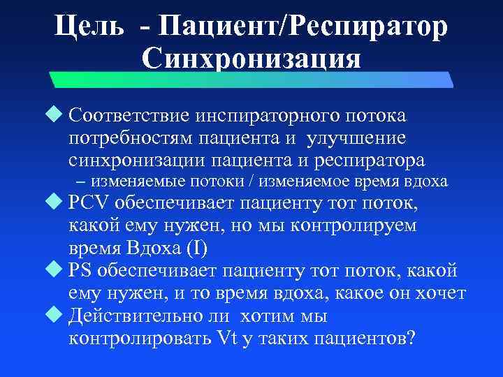 Цель - Пациент/Респиратор Синхронизация u Соответствие инспираторного потока потребностям пациента и улучшение синхронизации пациента