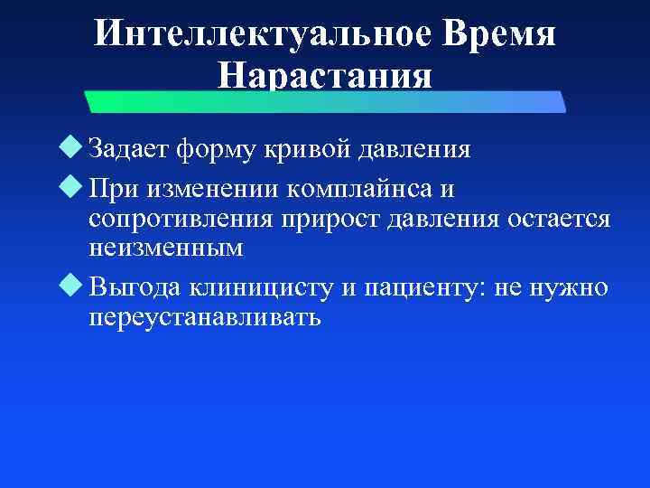 Интеллектуальное Время Нарастания u Задает форму кривой давления u При изменении комплайнса и сопротивления