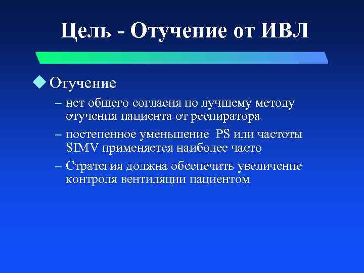 Цель - Отучение от ИВЛ u Отучение – нет общего согласия по лучшему методу