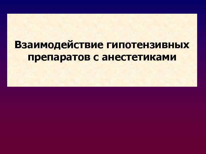 Взаимодействие гипотензивных препаратов с анестетиками 