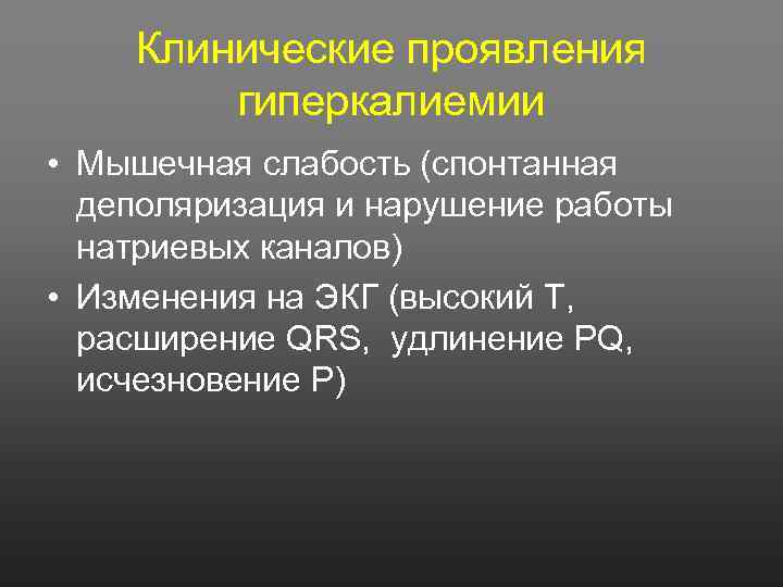 Клинические проявления гиперкалиемии • Мышечная слабость (спонтанная деполяризация и нарушение работы натриевых каналов) •