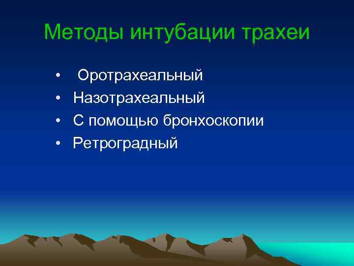 Методы интубации трахеи • Оротрахеальный • Назотрахеальный • С помощью бронхоскопии • Ретроградный 