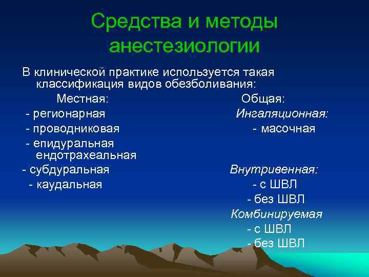 Средства и методы анестезиологии В клинической практике используется такая классификация видов обезболивания: Местная: Общая: