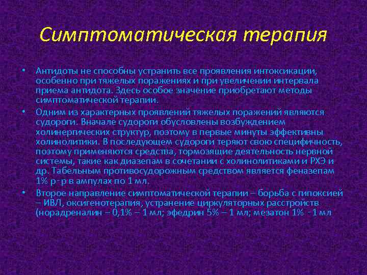Симптоматическая терапия • Антидоты не способны устранить все проявления интоксикации, особенно при тяжелых поражениях