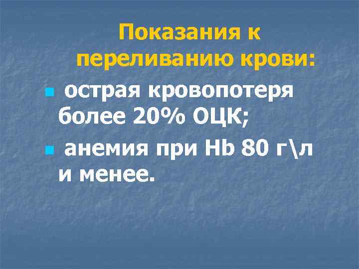 Показания к переливанию крови: n острая кровопотеря более 20% ОЦК; n анемия при Hb