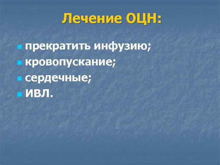 Лечение ОЦН: прекратить инфузию; n кровопускание; n сердечные; n ИВЛ. n 
