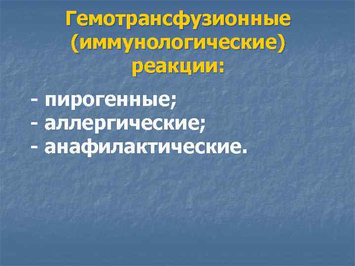 Гемотрансфузионные (иммунологические) реакции: - пирогенные; - аллергические; - анафилактические. 