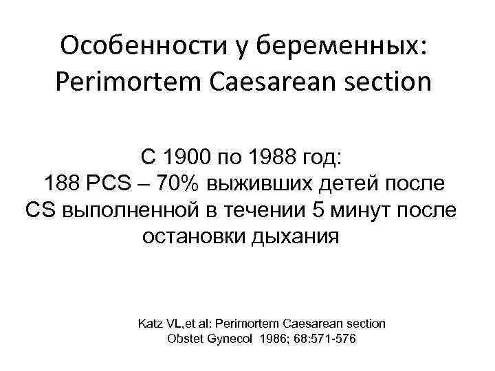 Особенности у беременных: Perimortem Caesarean section С 1900 по 1988 год: 188 РСS –