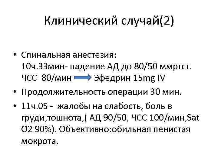 Клинический случай(2) • Спинальная анестезия: 10 ч. 33 мин- падение АД до 80/50 ммртст.