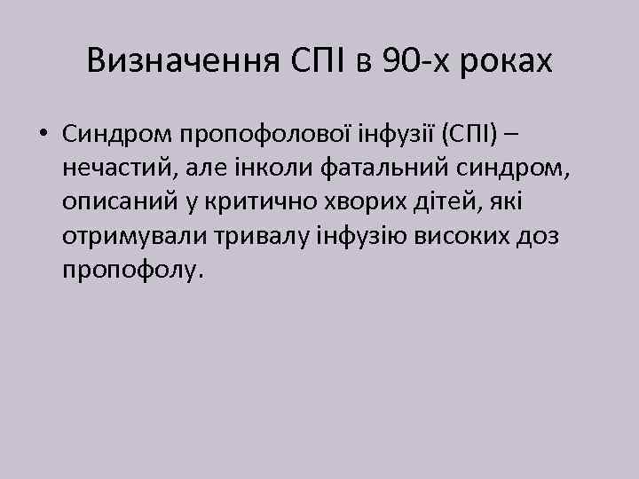 Визначення СПІ в 90 -х роках • Синдром пропофолової інфузії (СПІ) – нечастий, але