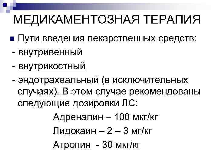 МЕДИКАМЕНТОЗНАЯ ТЕРАПИЯ Пути введения лекарственных средств: - внутривенный - внутрикостный - эндотрахеальный (в исключительных