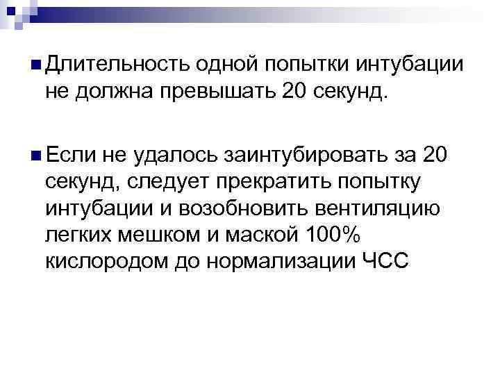 n Длительность одной попытки интубации не должна превышать 20 секунд. n Если не удалось