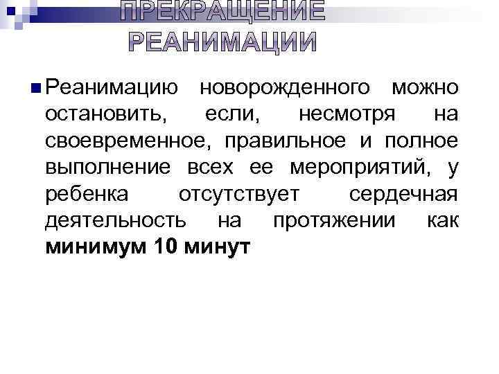 n Реанимацию новорожденного можно остановить, если, несмотря на своевременное, правильное и полное выполнение всех