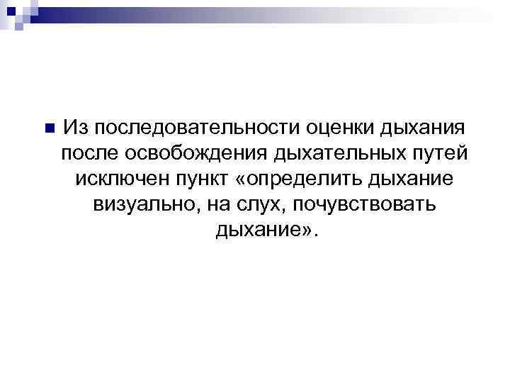 n Из последовательности оценки дыхания после освобождения дыхательных путей исключен пункт «определить дыхание визуально,