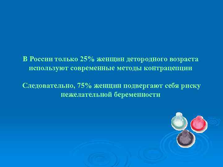 В России только 25% женщин детородного возраста используют современные методы контрацепции Следовательно, 75% женщин