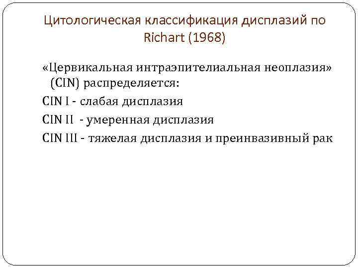 Цитологическая классификация дисплазий по Richart (1968) «Цервикальная интраэпителиальная неоплазия» (CIN) распределяется: CIN І -