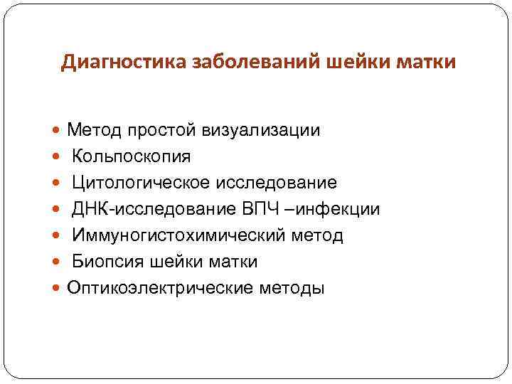 Диагностика заболеваний шейки матки Метод простой визуализации Кольпоскопия Цитологическое исследование ДНК-исследование ВПЧ –инфекции Иммуногистохимический