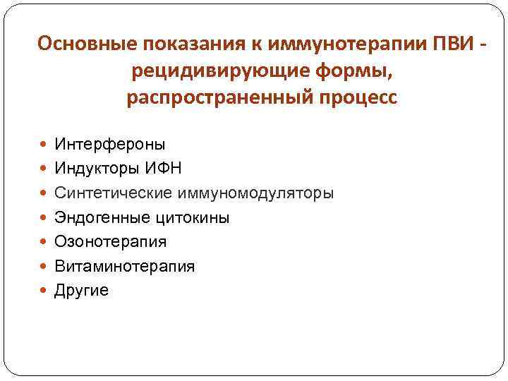 Основные показания к иммунотерапии ПВИ рецидивирующие формы, распространенный процесс Интерфероны Индукторы ИФН Синтетические иммуномодуляторы