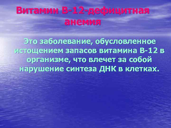 Витамин В-12 -дефицитная анемия Это заболевание, обусловленное истощением запасов витамина В-12 в организме, что