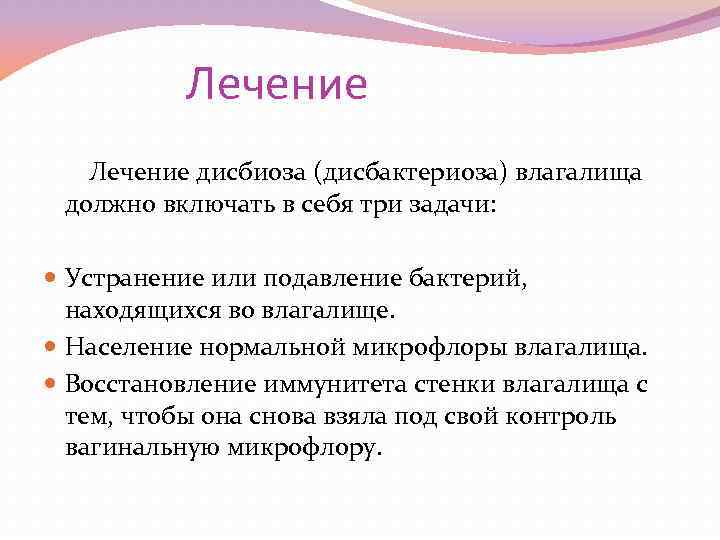 Лечение дисбиоза (дисбактериоза) влагалища должно включать в себя три задачи: Устранение или подавление бактерий,