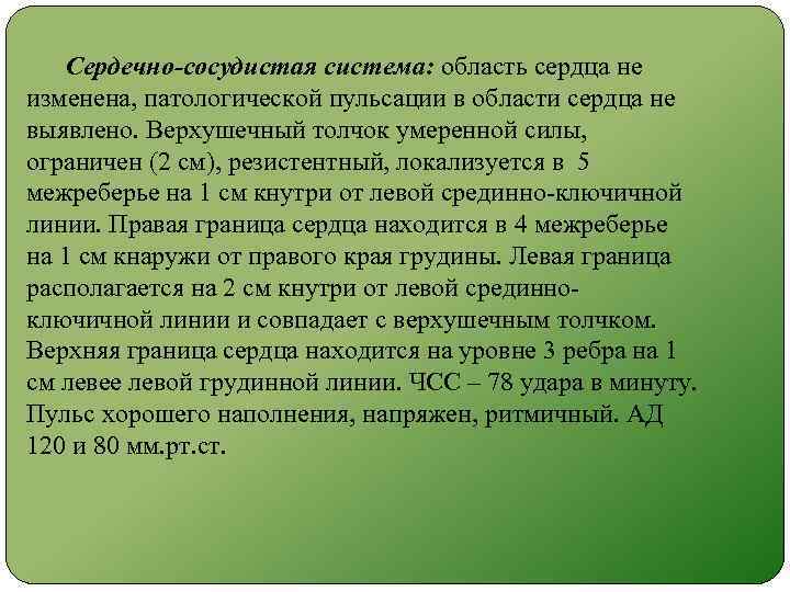 Сердечно-сосудистая система: область сердца не изменена, патологической пульсации в области сердца не выявлено. Верхушечный