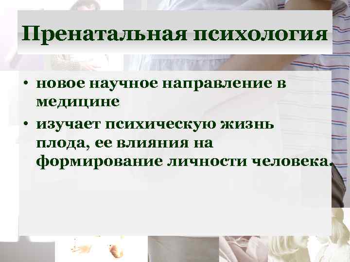 Пренатальная психология • новое научное направление в медицине • изучает психическую жизнь плода, ее