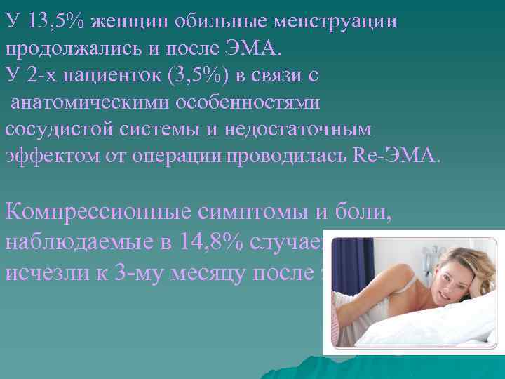У 13, 5% женщин обильные менструации продолжались и после ЭМА. У 2 -х пациенток