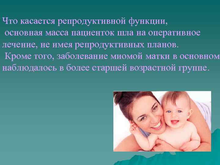 Что касается репродуктивной функции, основная масса пациенток шла на оперативное лечение, не имея репродуктивных
