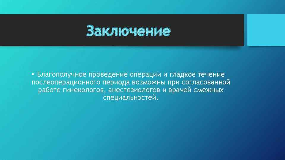 Заключение • Благополучное проведение операции и гладкое течение послеоперационного периода возможны при согласованной работе