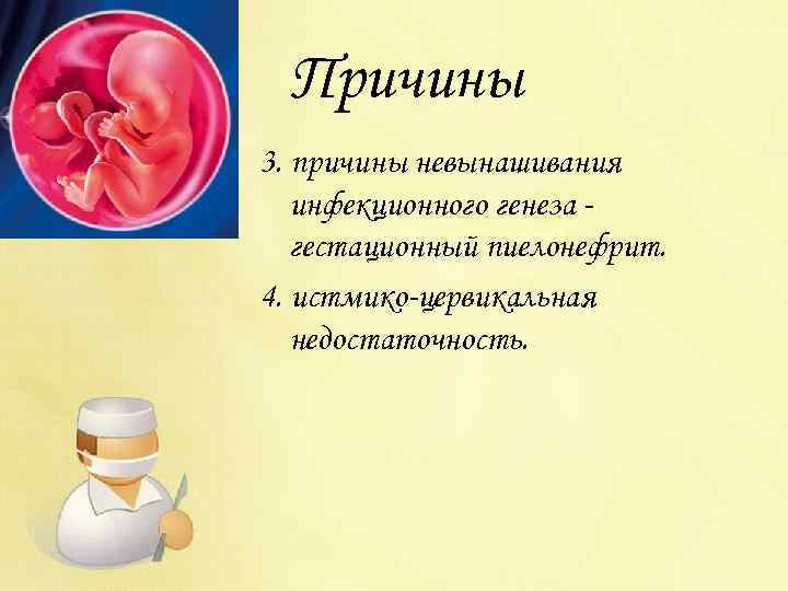 Причины 3. причины невынашивания инфекционного генеза гестационный пиелонефрит. 4. истмико цервикальная недостаточность. 