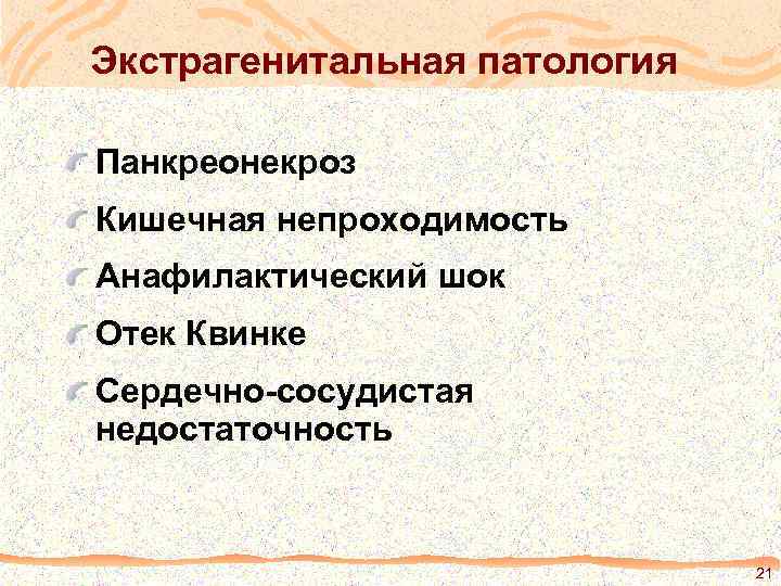 Экстрагенитальная патология Панкреонекроз Кишечная непроходимость Анафилактический шок Отек Квинке Сердечно-сосудистая недостаточность 21 