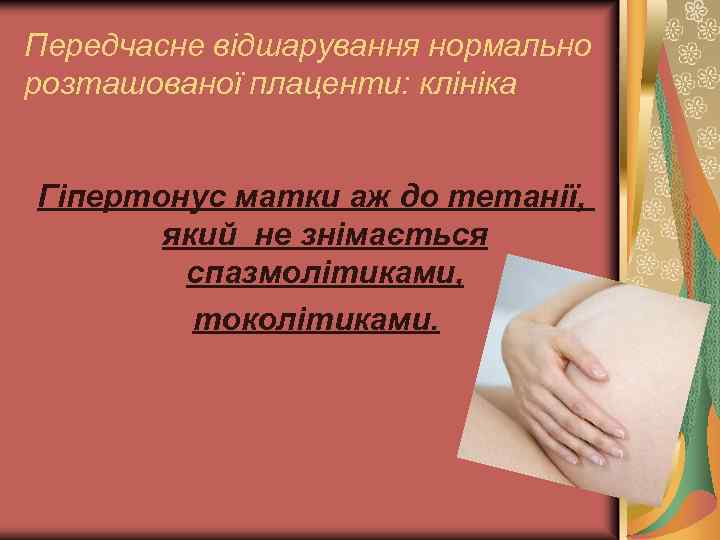 Передчасне відшарування нормально розташованої плаценти: клініка Гіпертонус матки аж до тетанії, який не знімається