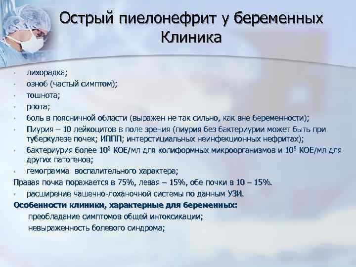 Острый пиелонефрит у беременных Клиника лихорадка; • озноб (частый симптом); • тошнота; • рвота;