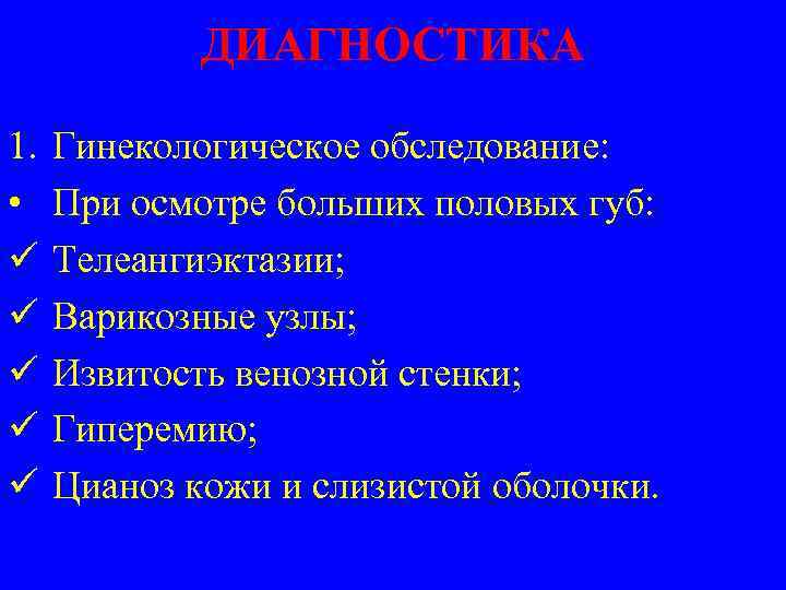 ДИАГНОСТИКА 1. • ü ü ü Гинекологическое обследование: При осмотре больших половых губ: Телеангиэктазии;