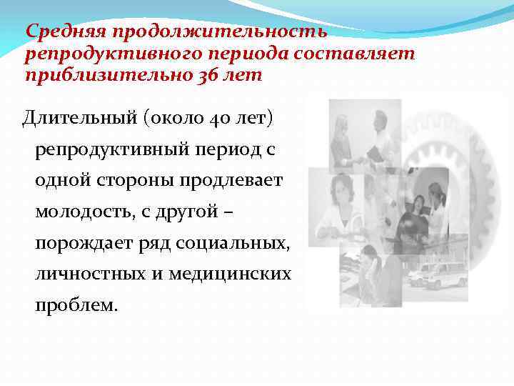 Средняя продолжительность репродуктивного периода составляет приблизительно 36 лет Длительный (около 40 лет) репродуктивный период