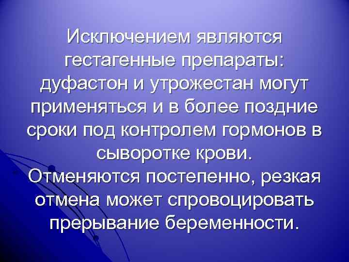 Исключением являются гестагенные препараты: дуфастон и утрожестан могут применяться и в более поздние сроки