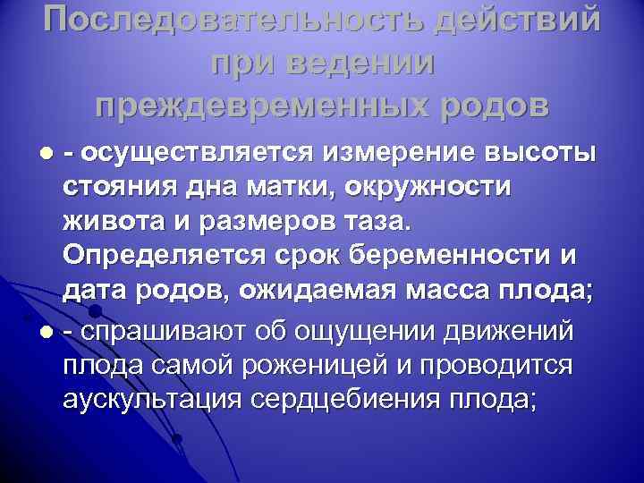 Последовательность действий при ведении преждевременных родов - осуществляется измерение высоты стояния дна матки, окружности