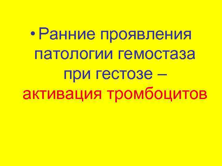  • Ранние проявления патологии гемостаза при гестозе – активация тромбоцитов 