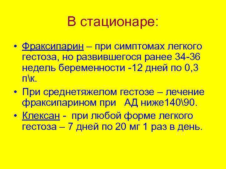 В стационаре: • Фраксипарин – при симптомах легкого гестоза, но развившегося ранее 34 -36