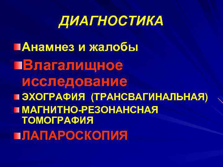 ДИАГНОСТИКА Анамнез и жалобы Влагалищное исследование ЭХОГРАФИЯ (ТРАНСВАГИНАЛЬНАЯ) МАГНИТНО-РЕЗОНАНСНАЯ ТОМОГРАФИЯ ЛАПАРОСКОПИЯ 