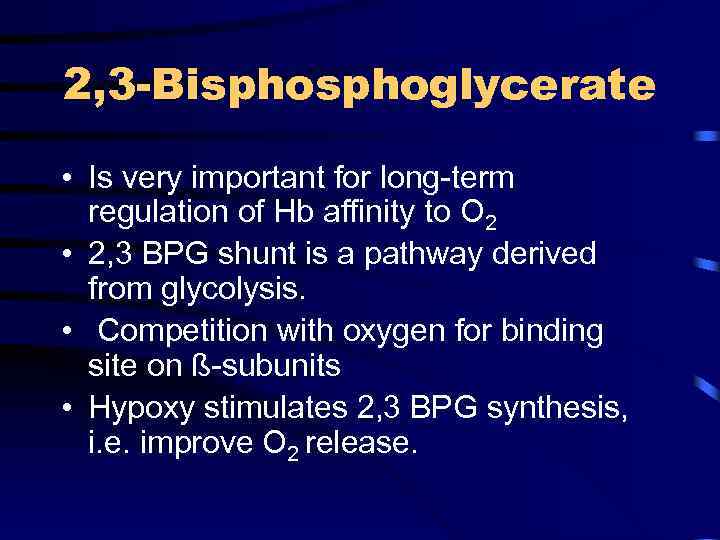 2, 3 -Bisphoglycerate • Is very important for long-term regulation of Hb affinity to