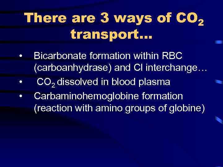 There are 3 ways of CO 2 transport… • • • Bicarbonate formation within