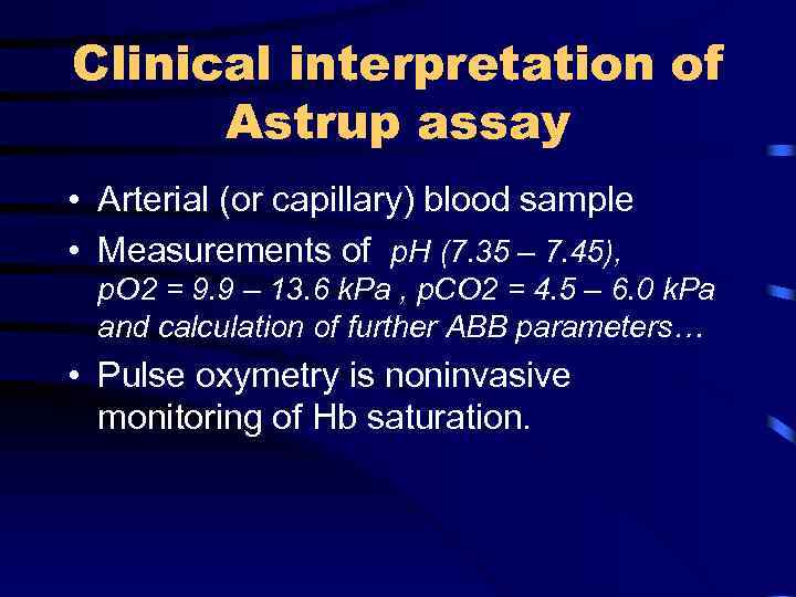 Clinical interpretation of Astrup assay • Arterial (or capillary) blood sample • Measurements of