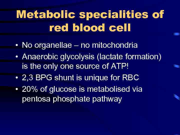 Metabolic specialities of red blood cell • No organellae – no mitochondria • Anaerobic