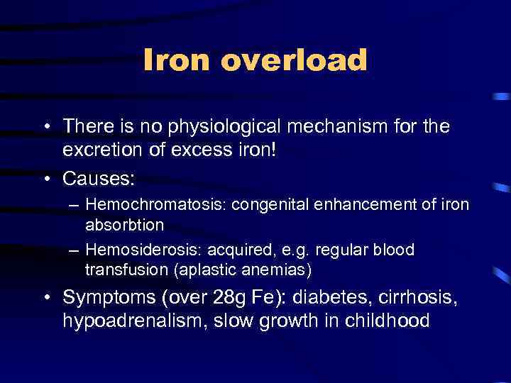 Iron overload • There is no physiological mechanism for the excretion of excess iron!
