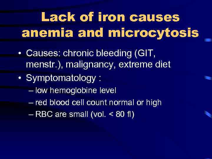 Lack of iron causes anemia and microcytosis • Causes: chronic bleeding (GIT, menstr. ),